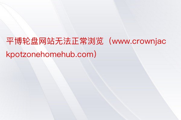平博轮盘网站无法正常浏览（www.crownjackpotzonehomehub.com）