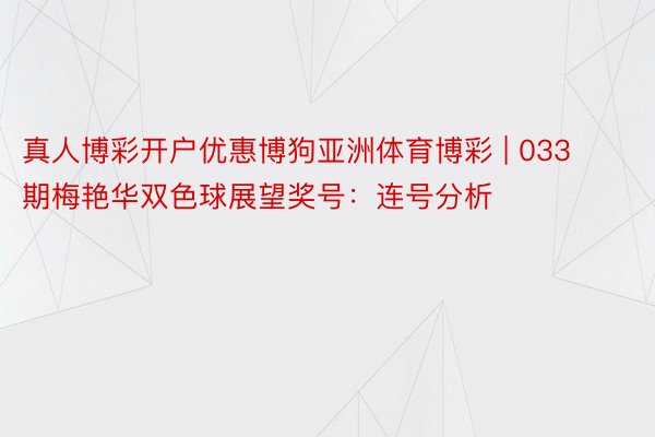 真人博彩开户优惠博狗亚洲体育博彩 | 033期梅艳华双色球展望奖号：连号分析