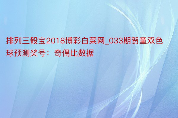 排列三骰宝2018博彩白菜网_033期贺童双色球预测奖号：奇偶比数据