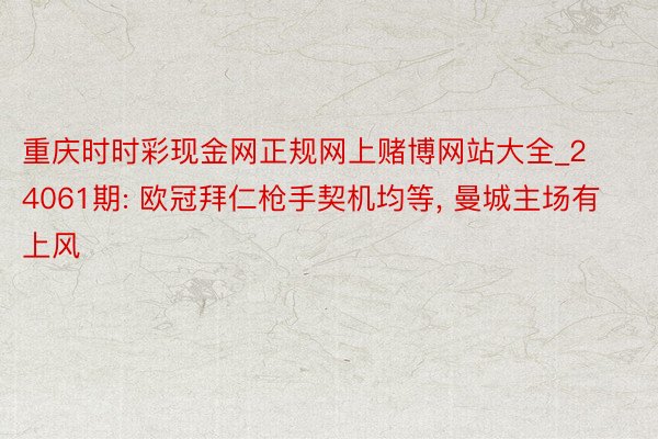重庆时时彩现金网正规网上赌博网站大全_24061期: 欧冠拜仁枪手契机均等, 曼城主场有上风