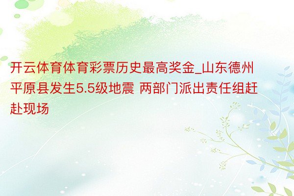 开云体育体育彩票历史最高奖金_山东德州平原县发生5.5级地震 两部门派出责任组赶赴现场