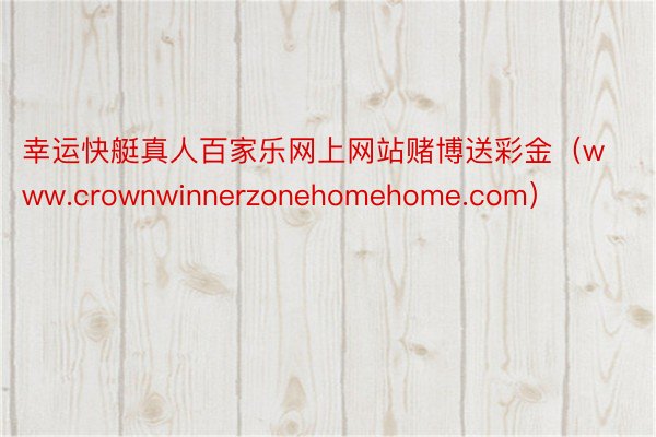幸运快艇真人百家乐网上网站赌博送彩金（www.crownwinnerzonehomehome.com）